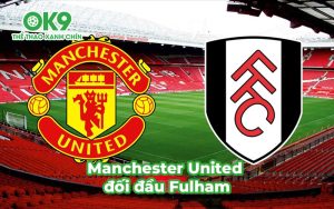 Manchester United đối đầu Fulham